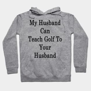 My Husband Can Teach Golf To Your Husband Hoodie